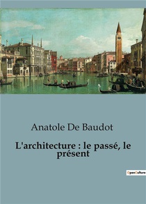 L'architecture : Le Passe, Le Present 