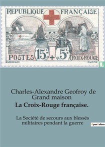 La Croix-rouge Francaise. : La Societe De Secours Aux Blesses Militaires Pendant La Guerre 
