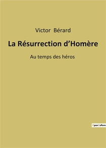 La Resurrection D'homere - Au Temps Des Heros 