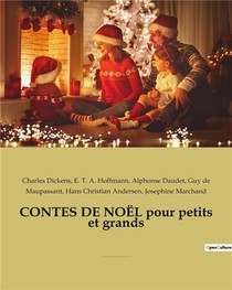 Contes De Noel Pour Petits Et Grands : Par Charles Dickens, Alphonse Daudet, Hans Christian Andersen, Guy De Maupassant, Et E.t.a. Hoffmann 