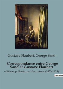 Correspondance Entre George Sand Et Gustave Flaubert : Editee Et Prefacee Par Henri Amic (1853-1929) 