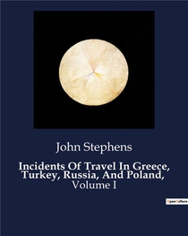 Incidents Of Travel In Greece, Turkey, Russia, And Poland, : Volume I 