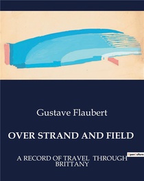 Over Strand And Field - A Record Of Travel Through Brittany 