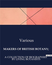 Makers Of British Botany; - A Collection Of Biographies By Living Botanists 