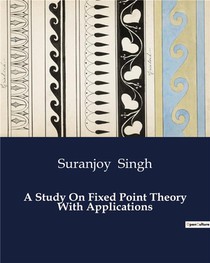 A Study On Fixed Point Theory With Applications 