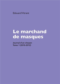 Le Marchand De Masques : Journal D'un Citoyen Tome 1 (2010-2012) 