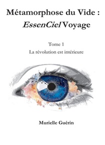 Metamorphose Du Vide : Essenciel Voyage Tome 1 : La Revolution Est Interieure 