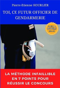 Toi, Ce Futur Officier De Gendarmerie : La Methode Infaillible En 7 Points Pour Reussir Le Concours 
