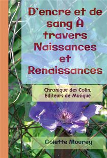 D'encre Et De Sang A Travers Naissances Et Renaissances : Chronique Des Colin, Editeurs De Musique 