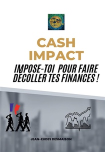 Cash Impact : Impose-toi Pour Faire Decoller Tes Finances ! 