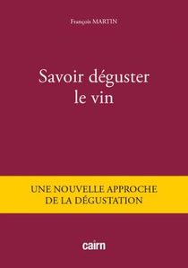 Savoir Deguster Le Vin : Une Nouvelle Approche De La Degustation 