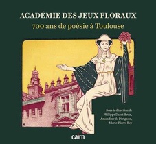 Academie Des Jeux Floraux : 700 Ans De Poesie A Toulouse 