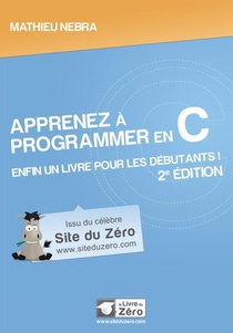 Apprenez A Programmer En C ; Enfin Un Livre Pour Les Debutants ! (2e Edition) 