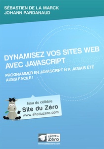 Dynamisez Vos Sites Web Avec Javascript ; Programmer En Javascript N'a Jamais Ete Aussi Facile ! 