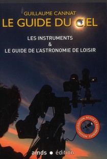 Le Guide Du Ciel ; Les Instruments & Le Guide De L'astronomie De Loisir 