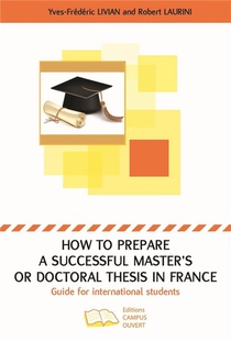 How To Prepare A Successful Master's Or Doctoral Thesis In France ; Guide For International Students 
