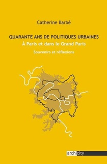 Quarante Ans De Politiques Urbaines, A Paris Et Dans Le Grand Paris : Souvenirs Et Reflexions 