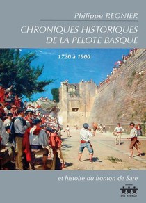 Chroniques Historiques De La Pelote Basque (1720 A 1900) Et Histoire Du Fronton De Sare 