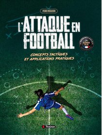 L'attaque En Football : Concepts Tactiques Et Applications Pratiques 