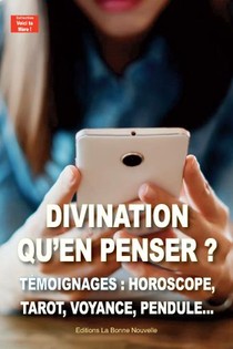 Divination, Qu'en Penser ? Temoignages : Horoscope, Tarot, Voyance, Pendule... 