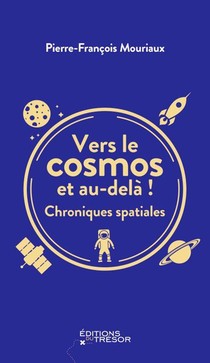 Vers Le Cosmos Et Au-dela ! Chroniques Spatiales 