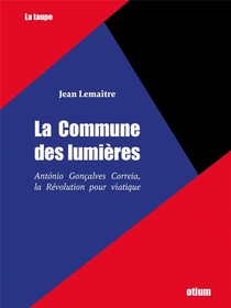 La Commune Des Lumieres ; Atonio Goncalves Correia, La Revolution Pour Viatique 