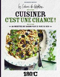 Les Cahiers De Delphine ; Cuisiner, C'est Une Chance ! ; 66 Recettes De Saison Pour Se Faire Du Bien 