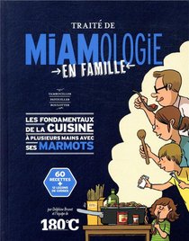 Traite De Miamologie En Famille : Les Fondamentaux De La Cuisine A Plusieurs Mains Avec Ses Marmots 