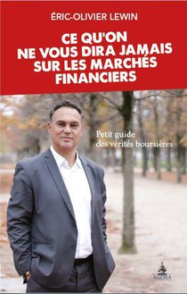 Ce Qu'on Ne Vous Dira Jamais Sur Les Marches Financiers ; Petit Guide Des Verites Boursieres 