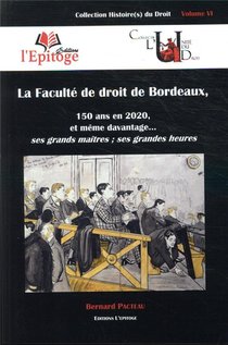 La Faculte De Droit De Bordeaux ; 150 Ans En 2020, Et Meme D'avantage... Ses Grands Maitres, Ses Grandes Heures 