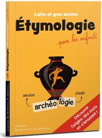 Etymologie Pour Les Enfants : Latin Et Grec Ancien, Decouvrir L'origine Des Mots En S'amusant. 
