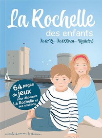 La Rochelle Des Enfants : Ile De Re, Ile D'oleron, Rochefort 