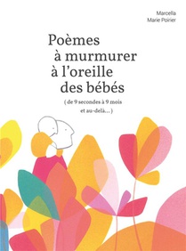 Poemes A Murmurer A L'oreille Des Bebes : ( De 9 Secondes A 9 Mois Et Au-dela... ) 