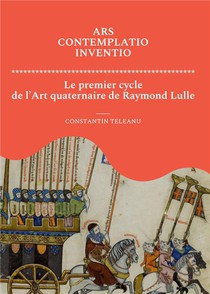 Ars Contemplatio Inventio. Le Premier Cycle De L'art Quaternaire De Raymond Lulle 
