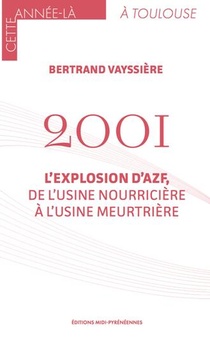 2001, L'explosion D'azf, De L'usine Nourriciere A L'usine Meurtriere 