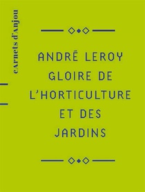Andre Leroy : Gloire De L'horticulture Et Des Jardins 