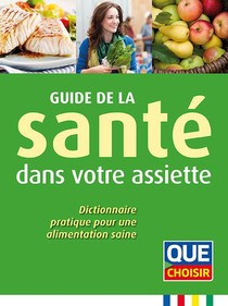 Guide De La Sante Dans Votre Assiette ; Dictionnaire Pratique Pour Une Alimentation Saine 