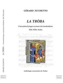 La Troba ; L'invention Lyrique Occitane Des Troubadours ; Xii-xiiie Siecles 