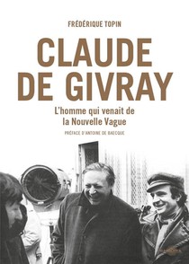 Claude De Givray : L'homme Qui Venait De La Nouvelle Vague Par Frederique Topin 