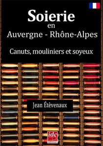 Soierie En Auvergne Rhone-alpes ; Canuts, Mouliniers Et Soyeux 