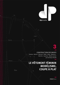 Le Vetement Feminin Modelisme, Coupe A Plat T.3 ; Construction Des Bases, Kimonos, Bustiers, Blousons, Manteaux, Robes, Capuches, Maille, Maillots De Bain 