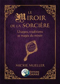 Le Miroir De La Sorciere ; Usages, Traditions Et Magie Du Miroir 