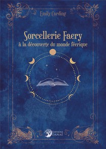 Sorcellerie Faery : A La Decouverte Du Monde Feerique 