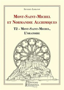 Mont Saint-michel Et Normandie Alchimiques T.2 ; Mont Saint-michel, L'oratoire 