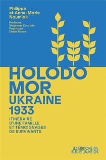 Holodomor : Ukraine 1933 ; Itineraire D'une Famille Et Temoignages De Survivants 