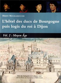 L'hotel Des Ducs De Bourgogne Puis Logis Du Roi A Dijon Volume 2 : Moyen Age 