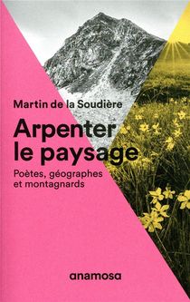 Arpenter Le Paysage ; Poetes, Geographes Et Montagnards 