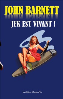 J.f.k Est Vivant ! : La Veritable Histoire De L'assassinat De J.f.k 