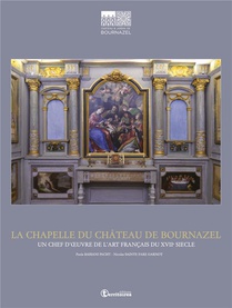 La Chapelle Du Chateau De Bournazel : Un Chef D'oeuvre De L'art Francais Du Xviie Siecle 