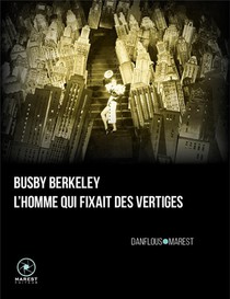 Busby Berkeley, L'homme Qui Fixait Des Vertiges (2e Edition) 
